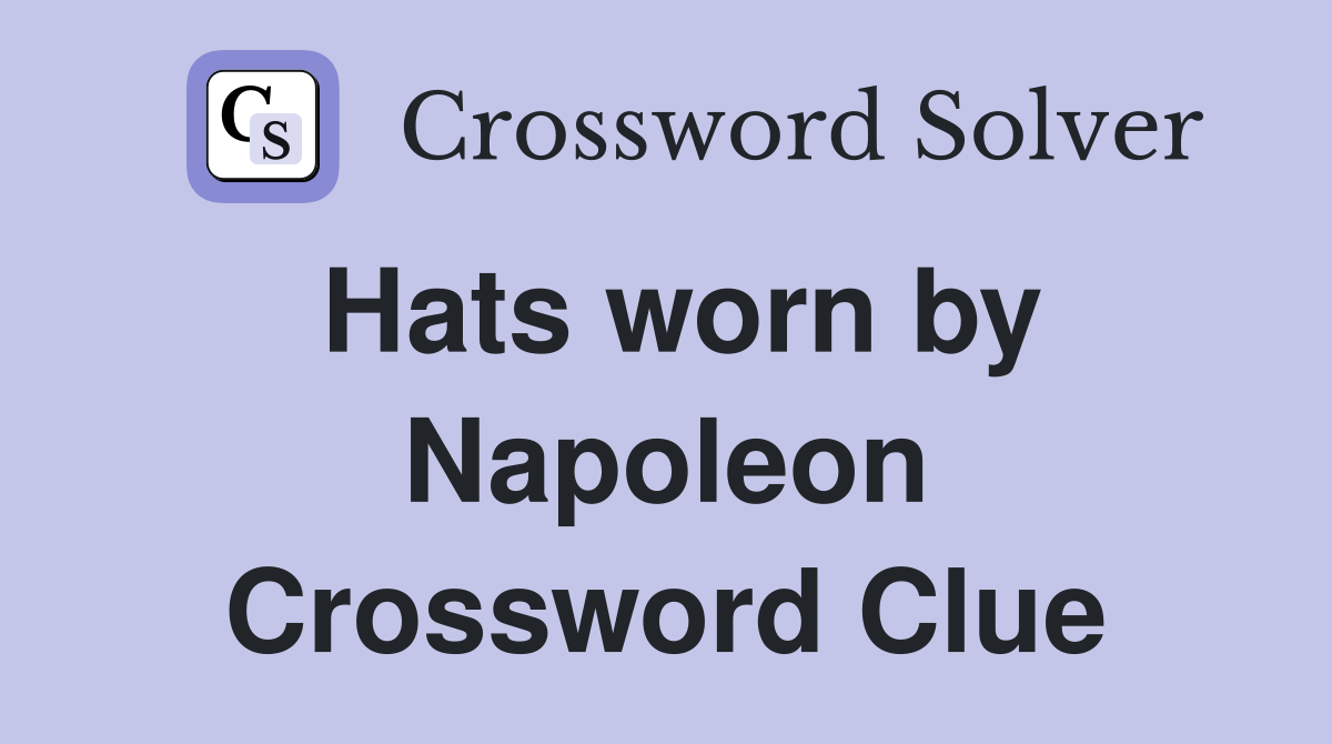 Hats worn by Napoleon Crossword Clue Answers Crossword Solver